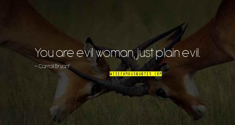 Kyllingfilet Quotes By Carroll Bryant: You are evil woman, just plain evil. Kyllingfilet Quotes By Carroll Bryant: You are evil woman, just plain evil.