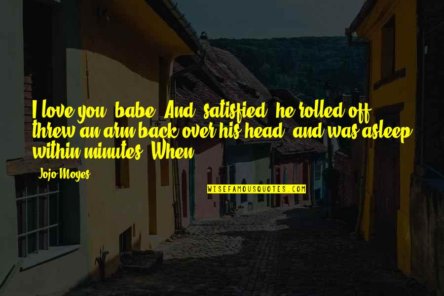 Kyllingfilet Quotes By Jojo Moyes: I love you, babe. And, satisfied, he rolled Kyllingfilet Quotes By Jojo Moyes: I love you, babe. And, satisfied, he rolled