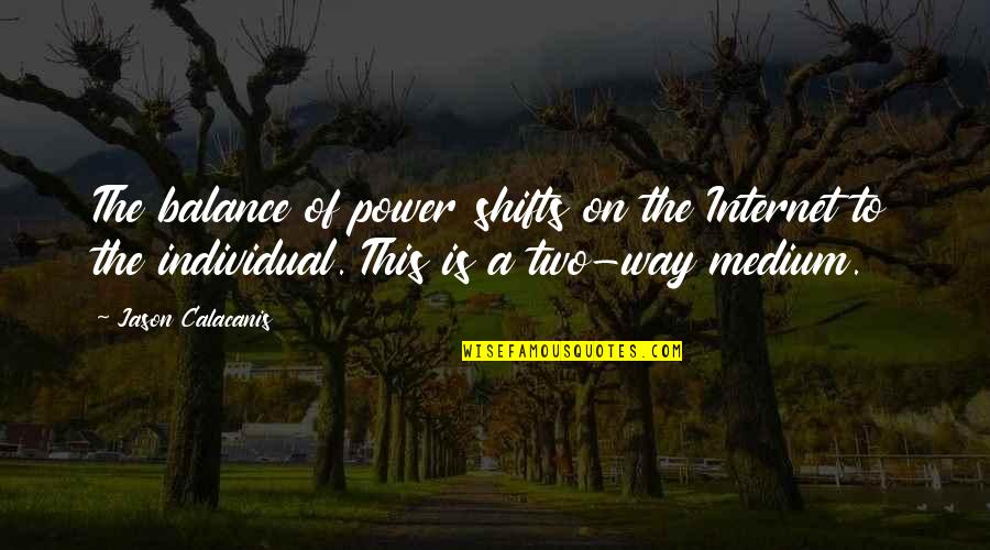 Kylm Nhorros Quotes By Jason Calacanis: The balance of power shifts on the Internet Kylm Nhorros Quotes By Jason Calacanis: The balance of power shifts on the Internet