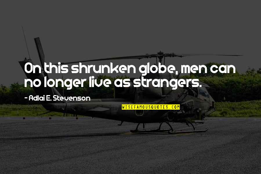 Kylmala Quotes By Adlai E. Stevenson: On this shrunken globe, men can no longer Kylmala Quotes By Adlai E. Stevenson: On this shrunken globe, men can no longer