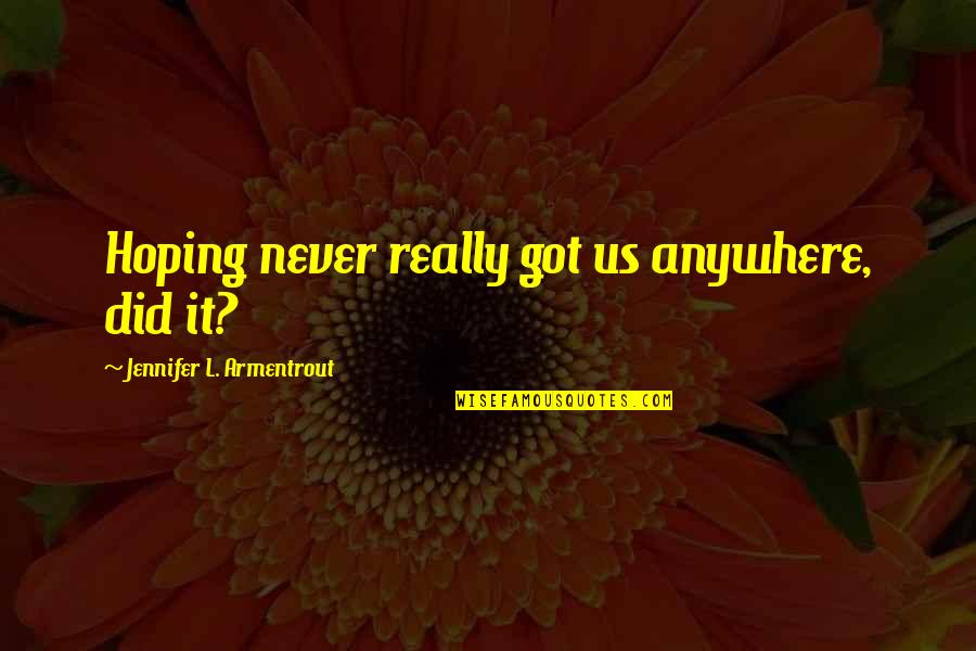Kylnnit Quotes By Jennifer L. Armentrout: Hoping never really got us anywhere, did it? Kylnnit Quotes By Jennifer L. Armentrout: Hoping never really got us anywhere, did it?