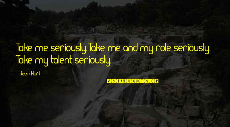 Kylo Ren And Rey Quotes By Kevin Hart: Take me seriously. Take me and my role