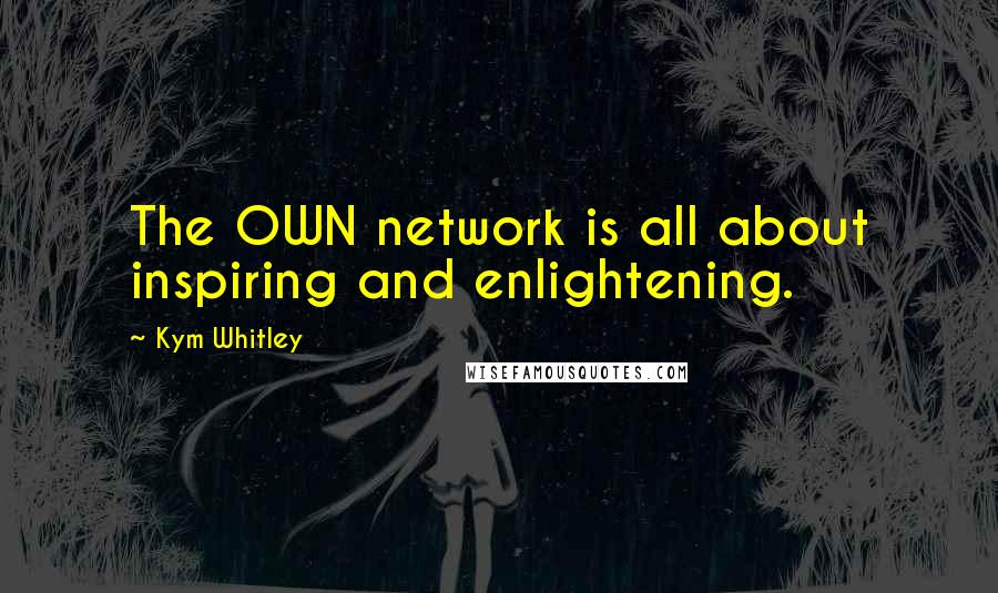 Kym Whitley quotes: The OWN network is all about inspiring and enlightening.