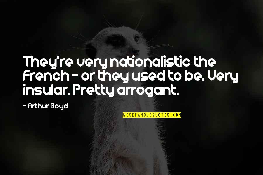 Kyma Nyc Quotes By Arthur Boyd: They're very nationalistic the French - or they Kyma Nyc Quotes By Arthur Boyd: They're very nationalistic the French - or they