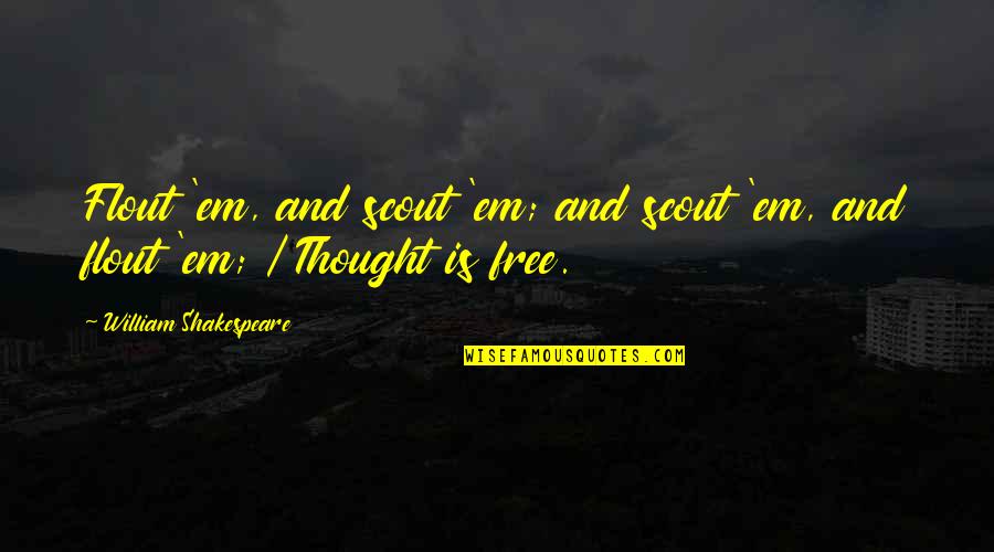 Kyma Nyc Quotes By William Shakespeare: Flout 'em, and scout 'em; and scout 'em, Kyma Nyc Quotes By William Shakespeare: Flout 'em, and scout 'em; and scout 'em,