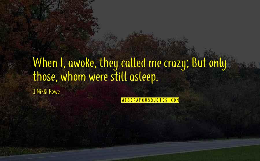 Kymberley Johandes Quotes By Nikki Rowe: When I, awoke, they called me crazy; But