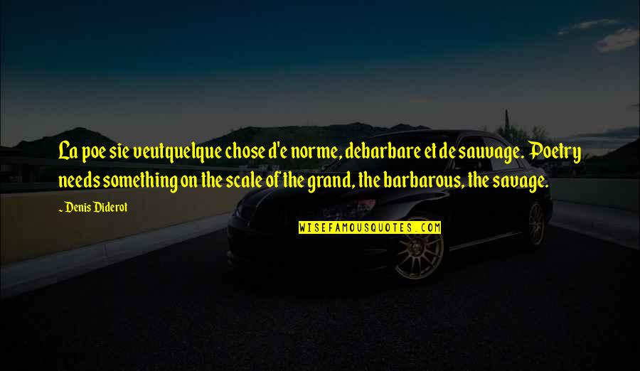 Kymberly Pine Quotes By Denis Diderot: La poe sie veutquelque chose d'e norme, debarbare Kymberly Pine Quotes By Denis Diderot: La poe sie veutquelque chose d'e norme, debarbare