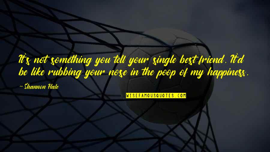 Kymberly Pine Quotes By Shannon Hale: It's not something you tell your single best Kymberly Pine Quotes By Shannon Hale: It's not something you tell your single best