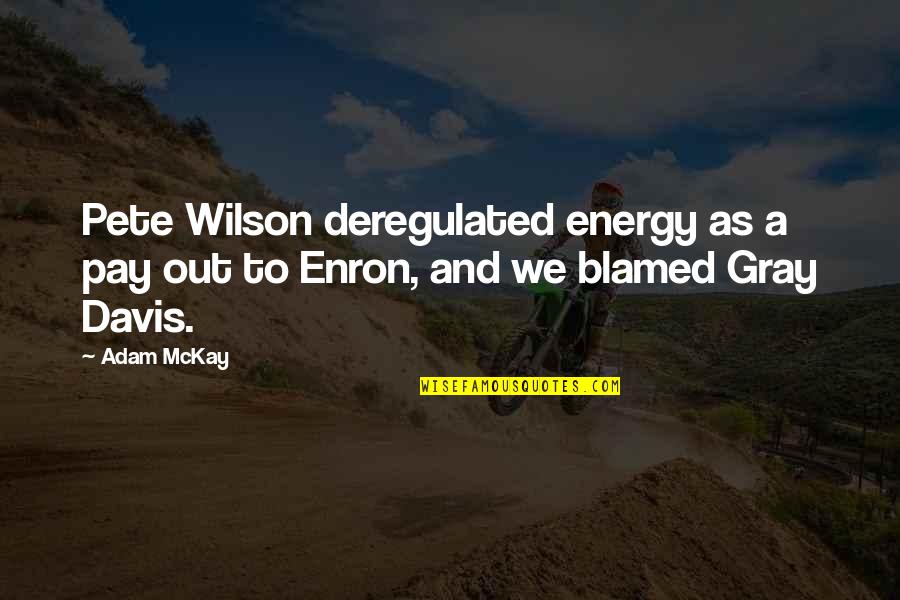 Kymmy Quotes By Adam McKay: Pete Wilson deregulated energy as a pay out