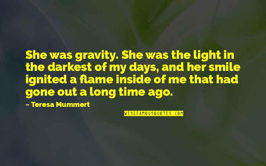 Kymmy Quotes By Teresa Mummert: She was gravity. She was the light in