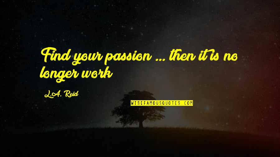 Kymograph Results Quotes By L.A. Reid: Find your passion ... then it is no Kymograph Results Quotes By L.A. Reid: Find your passion ... then it is no