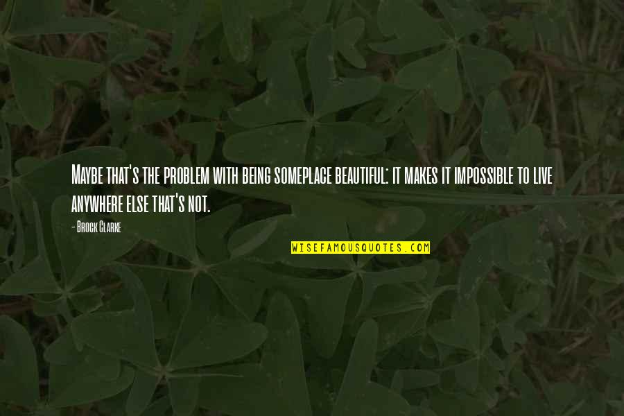 Kynard De La Quotes By Brock Clarke: Maybe that's the problem with being someplace beautiful: