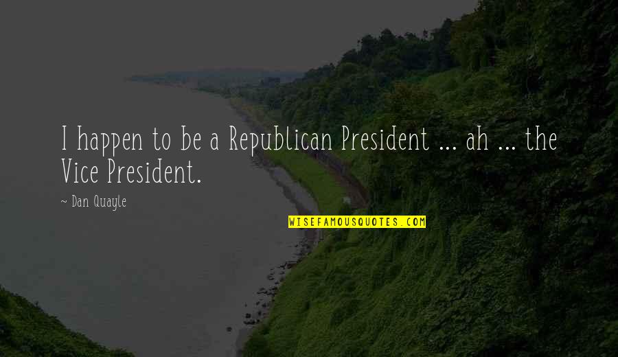 Kynard Logging Quotes By Dan Quayle: I happen to be a Republican President ...