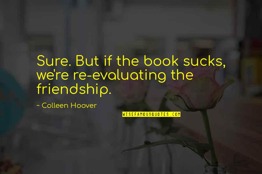 Kynareth Quotes By Colleen Hoover: Sure. But if the book sucks, we're re-evaluating Kynareth Quotes By Colleen Hoover: Sure. But if the book sucks, we're re-evaluating
