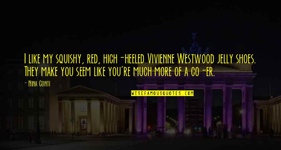 Kynareth Quotes By Nina Conti: I like my squishy, red, high-heeled Vivienne Westwood Kynareth Quotes By Nina Conti: I like my squishy, red, high-heeled Vivienne Westwood