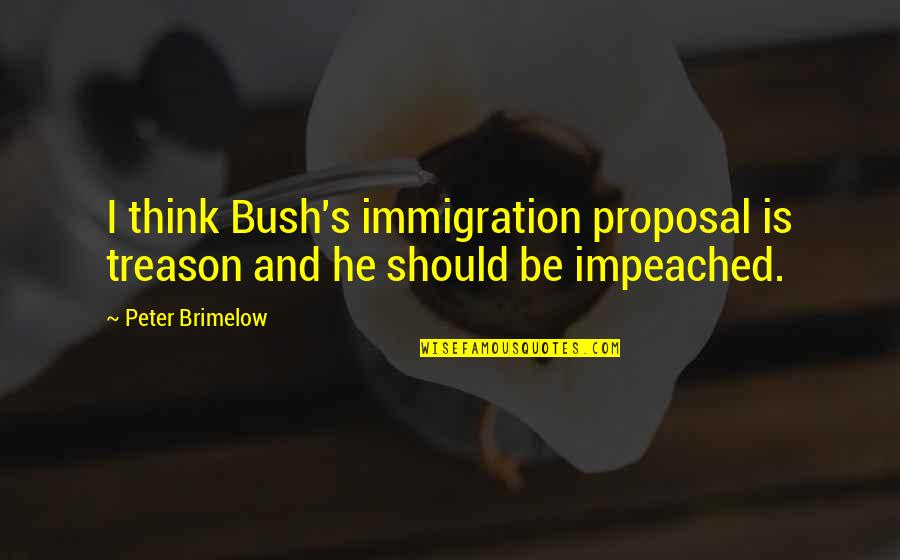 Kynaston Contracts Quotes By Peter Brimelow: I think Bush's immigration proposal is treason and