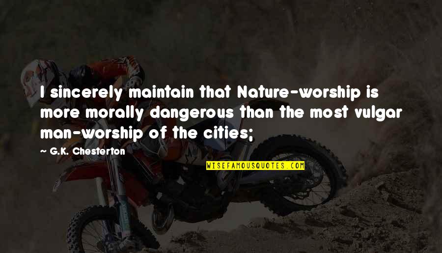 Kyncl Miloslava Quotes By G.K. Chesterton: I sincerely maintain that Nature-worship is more morally Kyncl Miloslava Quotes By G.K. Chesterton: I sincerely maintain that Nature-worship is more morally