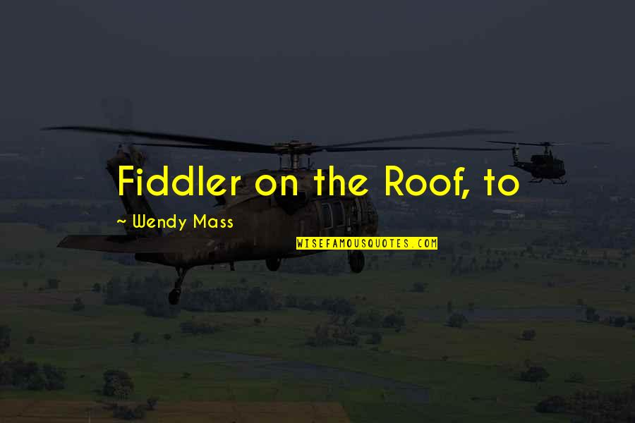 Kyndall Douglas Quotes By Wendy Mass: Fiddler on the Roof, to Kyndall Douglas Quotes By Wendy Mass: Fiddler on the Roof, to
