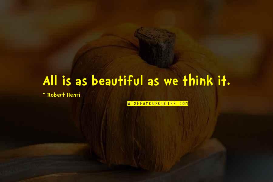 Kyndall Ferguson Quotes By Robert Henri: All is as beautiful as we think it.