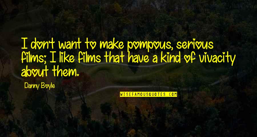 Kynesville Quotes By Danny Boyle: I don't want to make pompous, serious films;