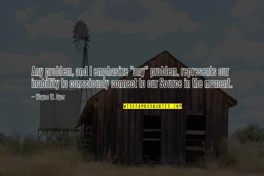Kynesville Quotes By Wayne W. Dyer: Any problem, and I emphasize "any" problem, represents