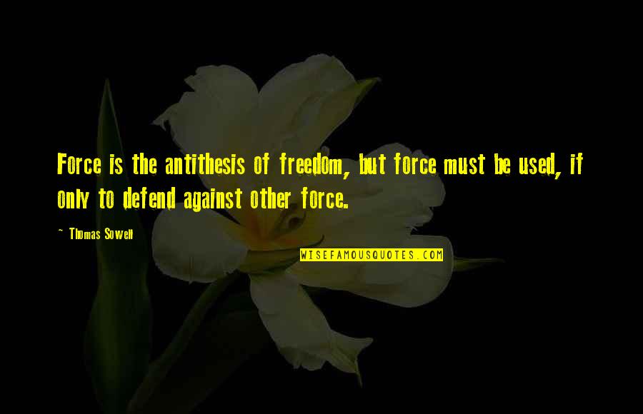 Kynigou Charis Quotes By Thomas Sowell: Force is the antithesis of freedom, but force