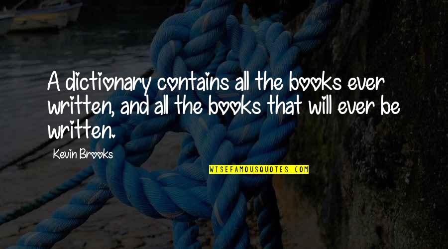 Kynlee Brunson Quotes By Kevin Brooks: A dictionary contains all the books ever written,