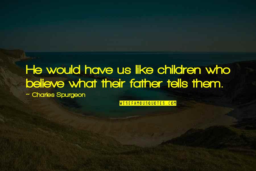 Kynlee Glamour Quotes By Charles Spurgeon: He would have us like children who believe Kynlee Glamour Quotes By Charles Spurgeon: He would have us like children who believe