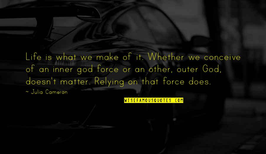 Kynnedi Hines Quotes By Julia Cameron: Life is what we make of it. Whether