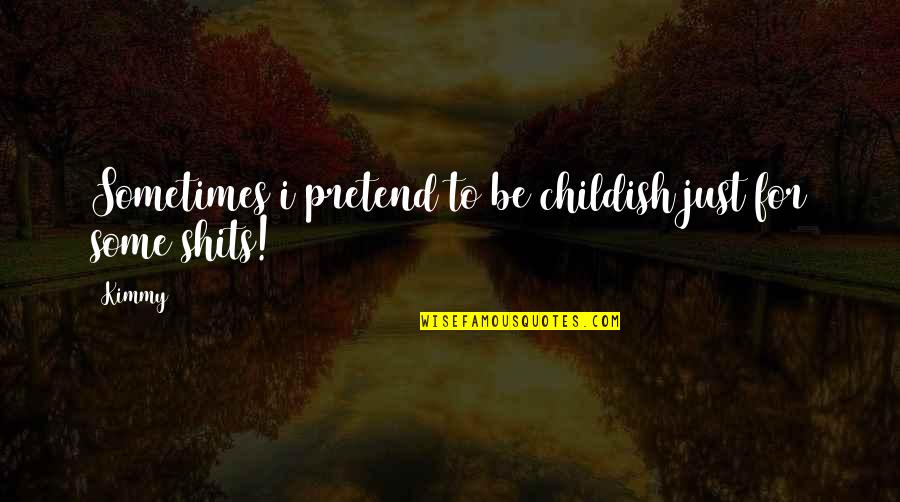 Kynnedi Hines Quotes By Kimmy: Sometimes i pretend to be childish just for