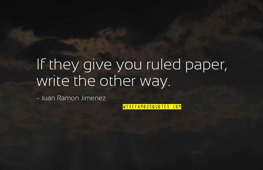 Kynttil Kruunu Quotes By Juan Ramon Jimenez: If they give you ruled paper, write the