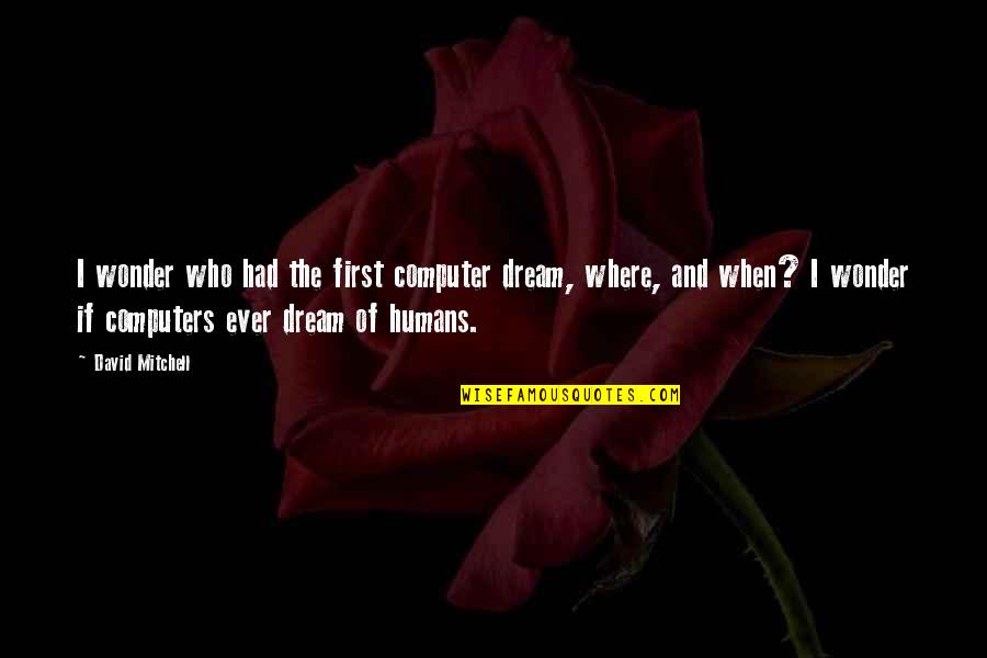 Kynttil Vaha Quotes By David Mitchell: I wonder who had the first computer dream, Kynttil Vaha Quotes By David Mitchell: I wonder who had the first computer dream,