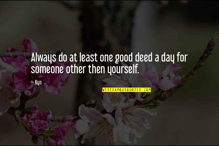 Kyo Quotes By Kyo: Always do at least one good deed a