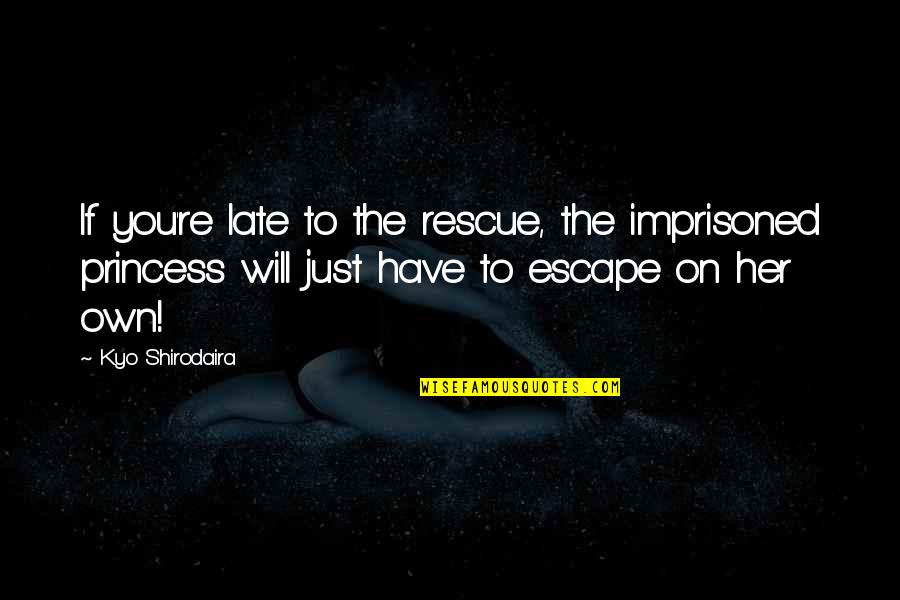 Kyo Quotes By Kyo Shirodaira: If you're late to the rescue, the imprisoned