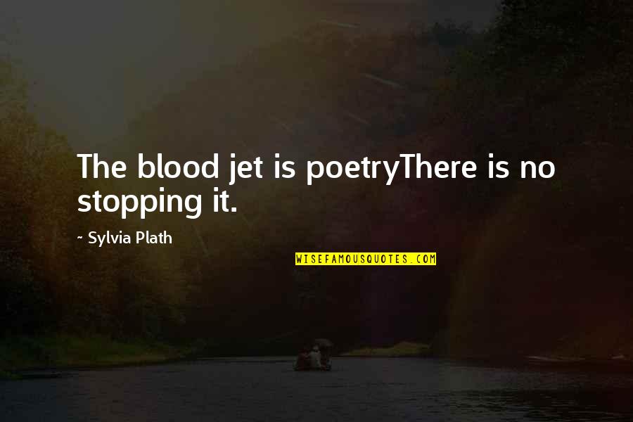 Kyo Quotes By Sylvia Plath: The blood jet is poetryThere is no stopping