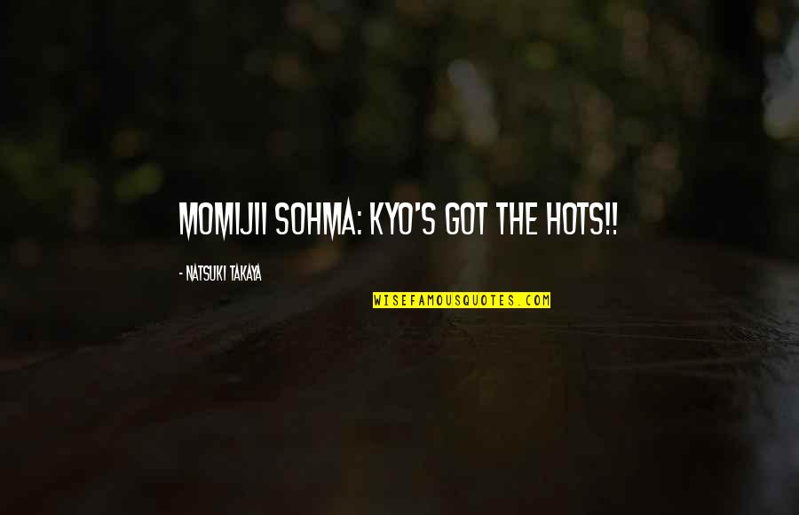 Kyo Sohma Quotes By Natsuki Takaya: Momijii Sohma: Kyo's got the hots!! Kyo Sohma Quotes By Natsuki Takaya: Momijii Sohma: Kyo's got the hots!!