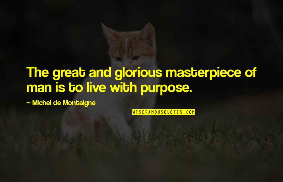 Kyohei Takano Quotes By Michel De Montaigne: The great and glorious masterpiece of man is Kyohei Takano Quotes By Michel De Montaigne: The great and glorious masterpiece of man is