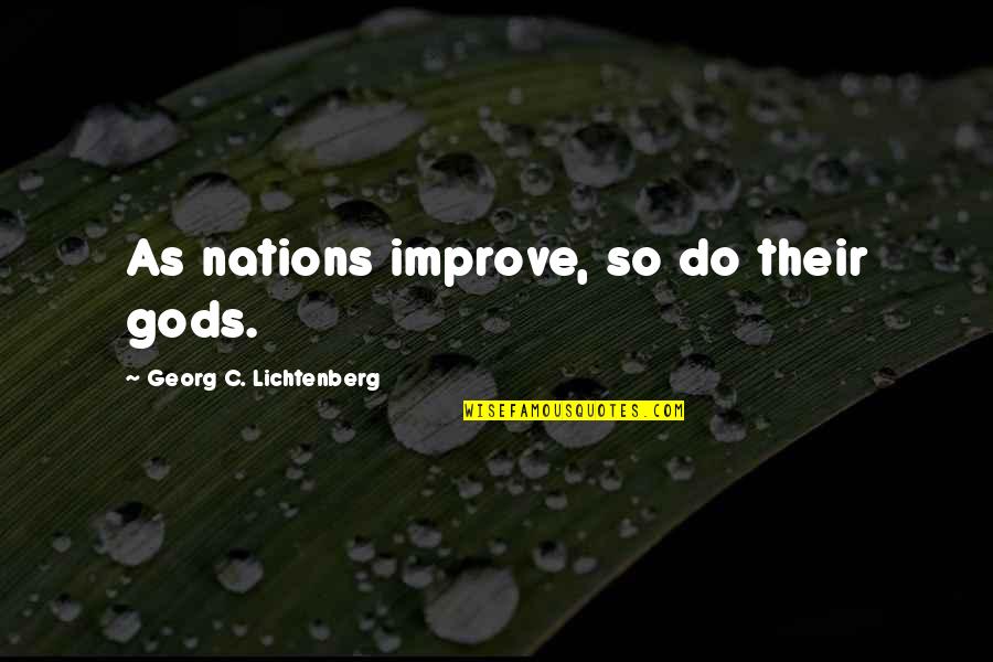 Kyoichi Katayama Quotes By Georg C. Lichtenberg: As nations improve, so do their gods.