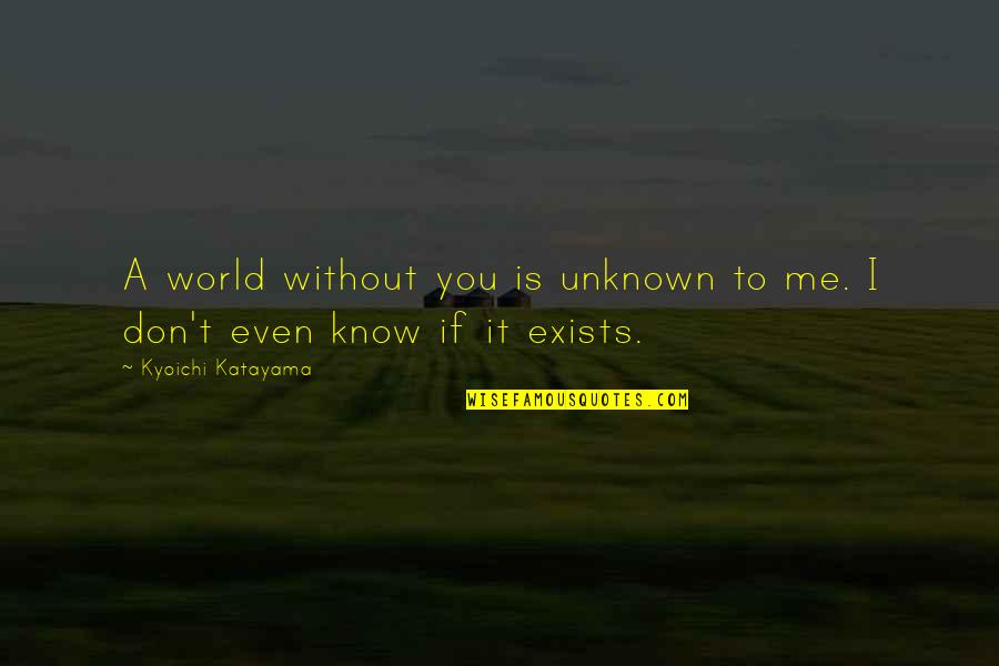 Kyoichi Katayama Quotes By Kyoichi Katayama: A world without you is unknown to me.