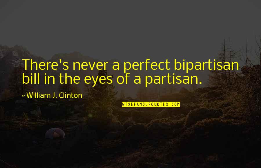 Kyojin No Hoshi Quotes By William J. Clinton: There's never a perfect bipartisan bill in the