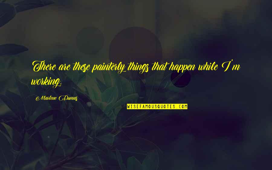 Kyojuro Quotes By Marlene Dumas: There are these painterly things that happen while Kyojuro Quotes By Marlene Dumas: There are these painterly things that happen while