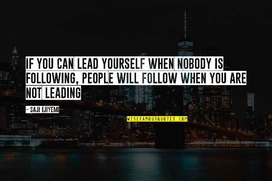 Kyojuro Quotes By Saji Ijiyemi: If you can lead yourself when nobody is Kyojuro Quotes By Saji Ijiyemi: If you can lead yourself when nobody is