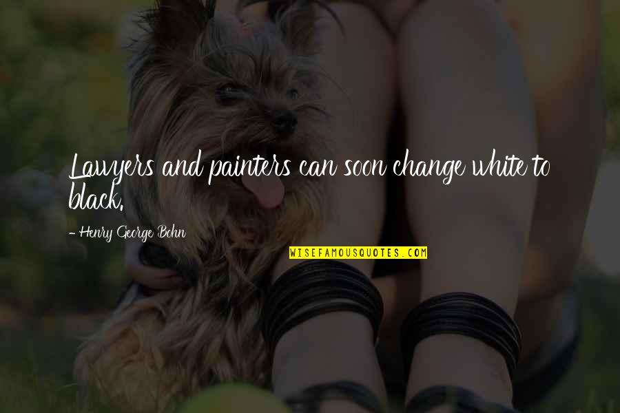Kyonpyaw Quotes By Henry George Bohn: Lawyers and painters can soon change white to Kyonpyaw Quotes By Henry George Bohn: Lawyers and painters can soon change white to