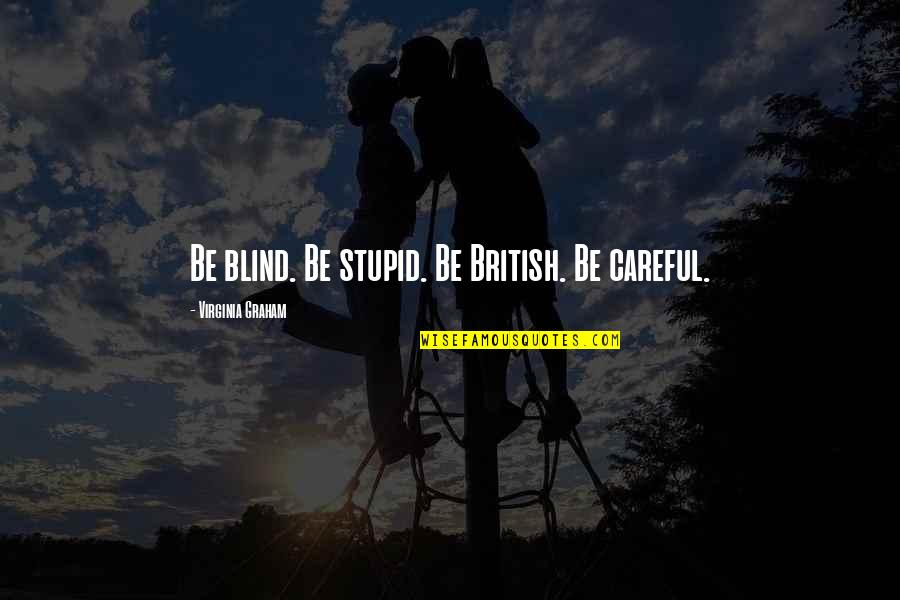 Kyoshi And Rangi Quotes By Virginia Graham: Be blind. Be stupid. Be British. Be careful.