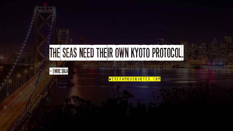 Kyoto Quotes By Enric Sala: The seas need their own Kyoto Protocol.
