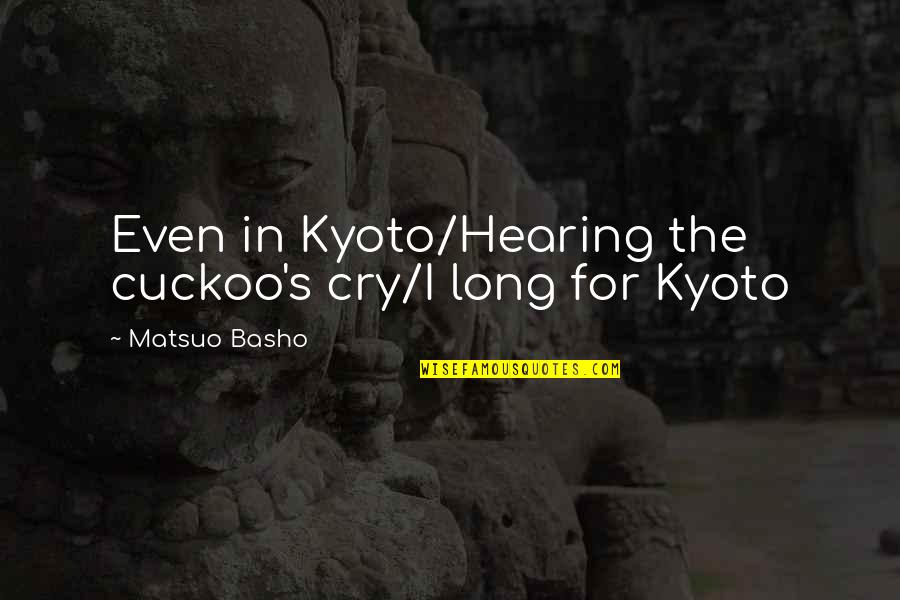 Kyoto Quotes By Matsuo Basho: Even in Kyoto/Hearing the cuckoo's cry/I long for