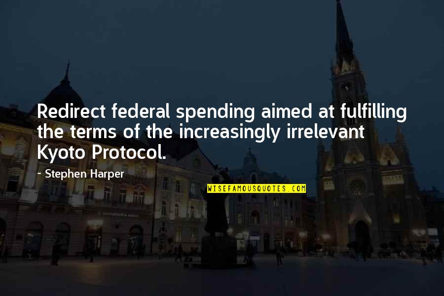 Kyoto Quotes By Stephen Harper: Redirect federal spending aimed at fulfilling the terms