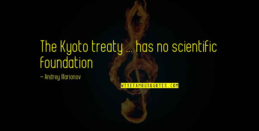 Kyoto's Quotes By Andrey Illarionov: The Kyoto treaty ... has no scientific foundation