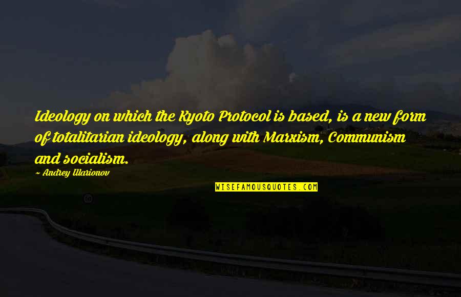 Kyoto's Quotes By Andrey Illarionov: Ideology on which the Kyoto Protocol is based,