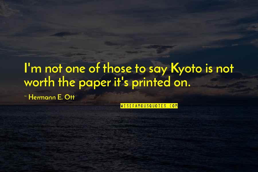 Kyoto's Quotes By Hermann E. Ott: I'm not one of those to say Kyoto